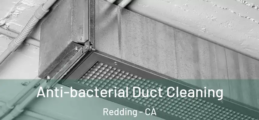 Anti-bacterial Duct Cleaning Redding - CA