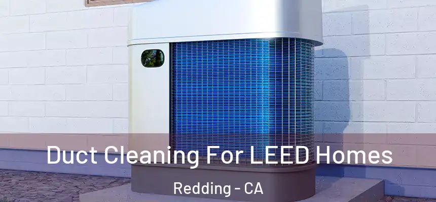 Duct Cleaning For LEED Homes Redding - CA